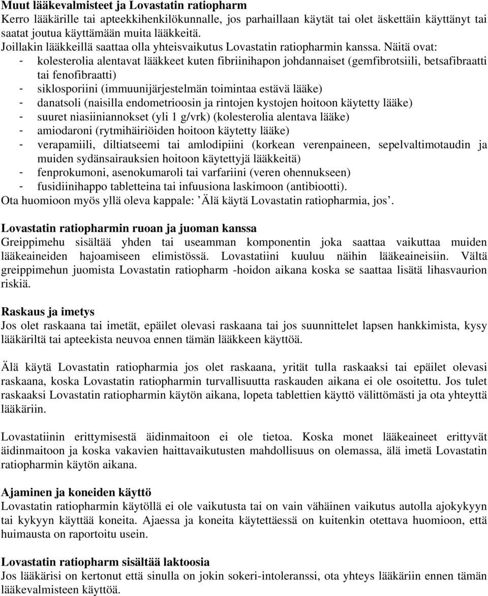 Näitä ovat: - kolesterolia alentavat lääkkeet kuten fibriinihapon johdannaiset (gemfibrotsiili, betsafibraatti tai fenofibraatti) - siklosporiini (immuunijärjestelmän toimintaa estävä lääke) -