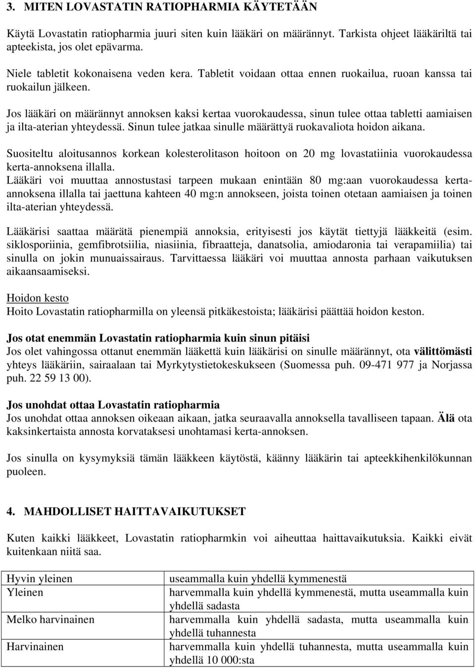 Jos lääkäri on määrännyt annoksen kaksi kertaa vuorokaudessa, sinun tulee ottaa tabletti aamiaisen ja ilta-aterian yhteydessä. Sinun tulee jatkaa sinulle määrättyä ruokavaliota hoidon aikana.