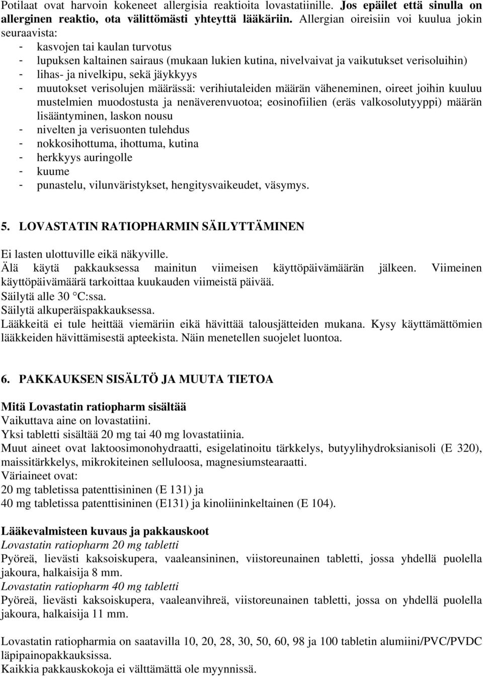 sekä jäykkyys - muutokset verisolujen määrässä: verihiutaleiden määrän väheneminen, oireet joihin kuuluu mustelmien muodostusta ja nenäverenvuotoa; eosinofiilien (eräs valkosolutyyppi) määrän