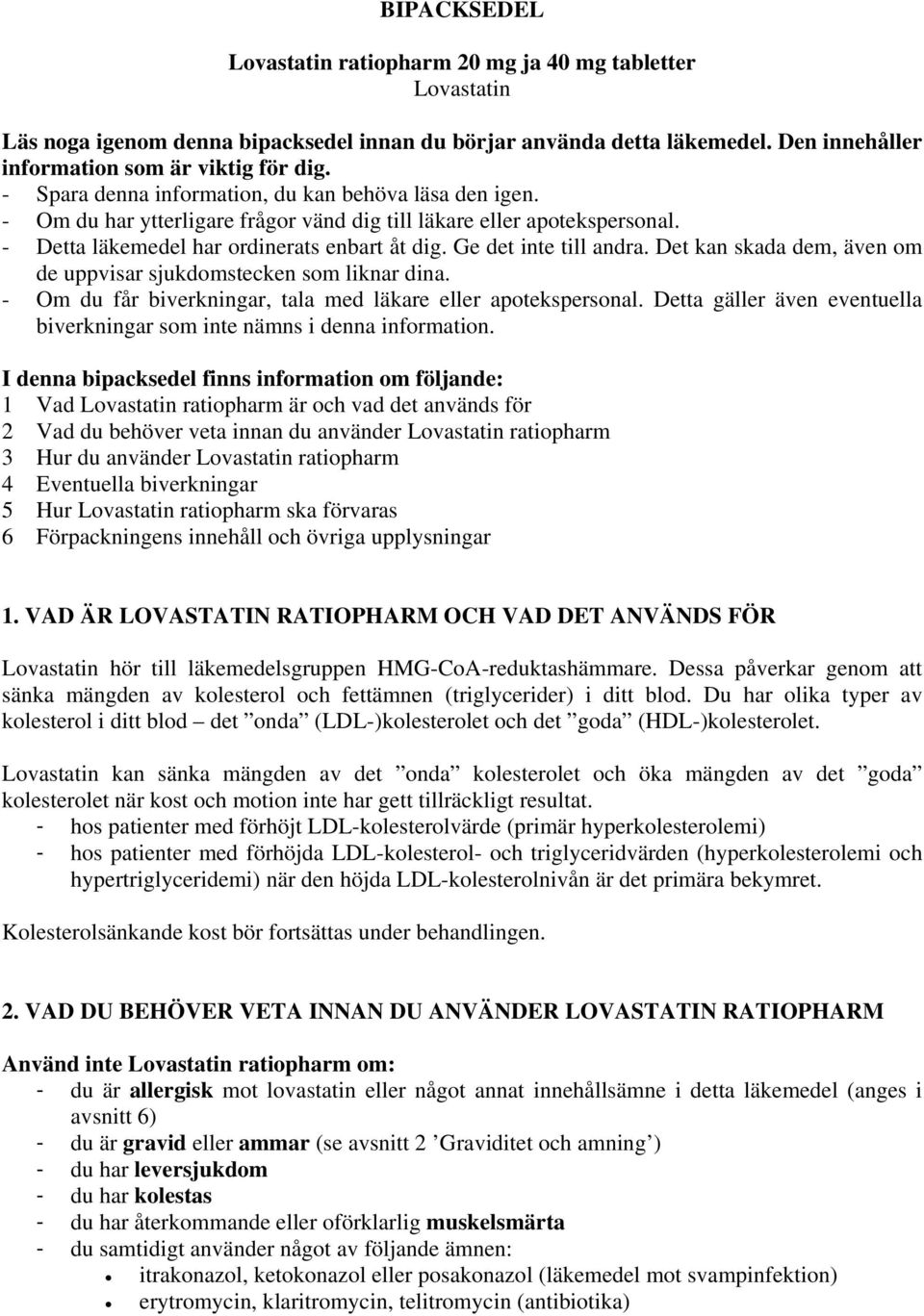 Ge det inte till andra. Det kan skada dem, även om de uppvisar sjukdomstecken som liknar dina. - Om du får biverkningar, tala med läkare eller apotekspersonal.