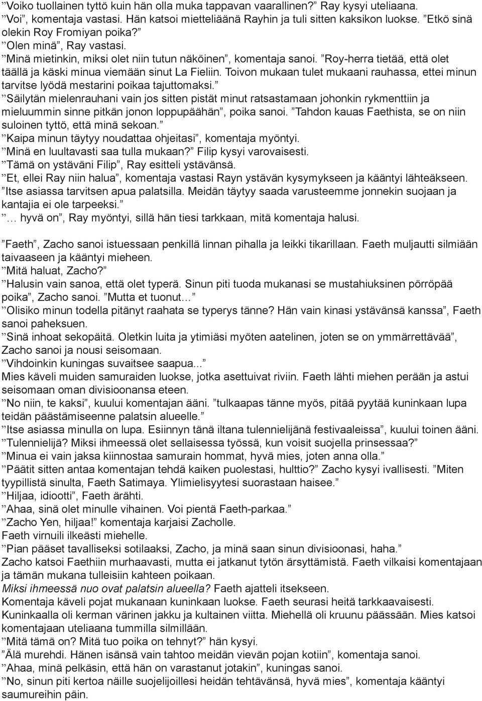 Roy-herra tietää, että olet täällä ja käski minua viemään sinut La Fieliin. Toivon mukaan tulet mukaani rauhassa, ettei minun tarvitse lyödä mestarini poikaa tajuttomaksi.