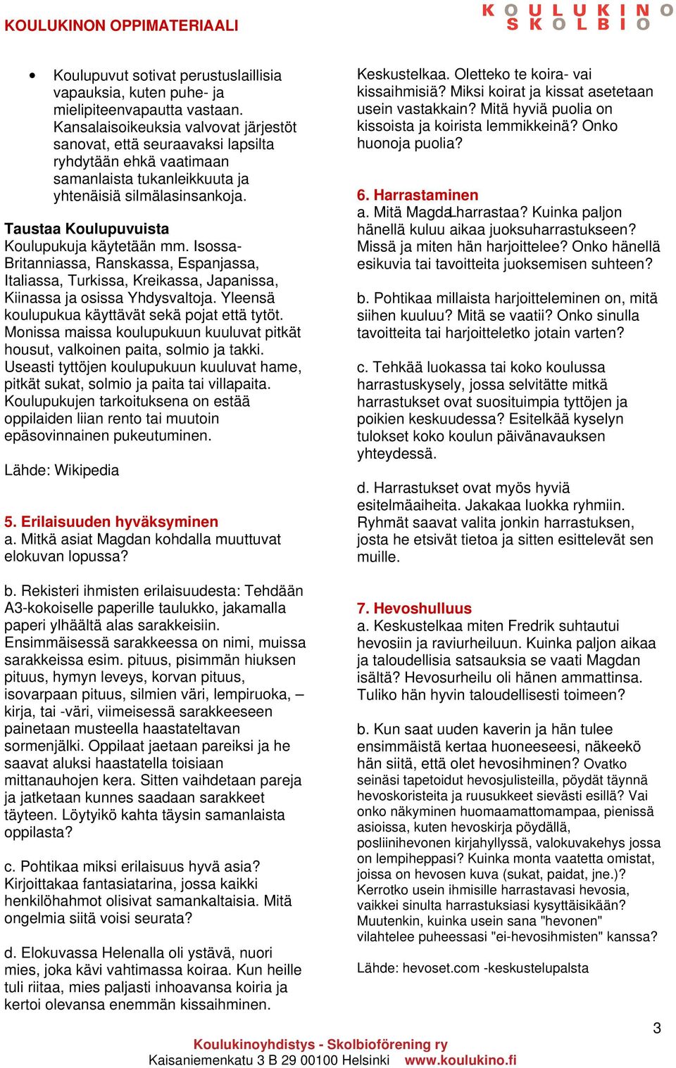 Taustaa Koulupuvuista Koulupukuja käytetään mm. Isossa- Britanniassa, Ranskassa, Espanjassa, Italiassa, Turkissa, Kreikassa, Japanissa, Kiinassa ja osissa Yhdysvaltoja.