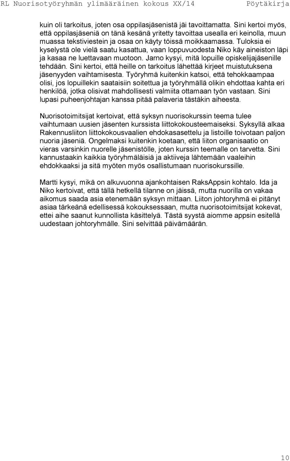 Tuloksia ei kyselystä ole vielä saatu kasattua, vaan loppuvuodesta Niko käy aineiston läpi ja kasaa ne luettavaan muotoon. Jarno kysyi, mitä lopuille opiskelijajäsenille tehdään.