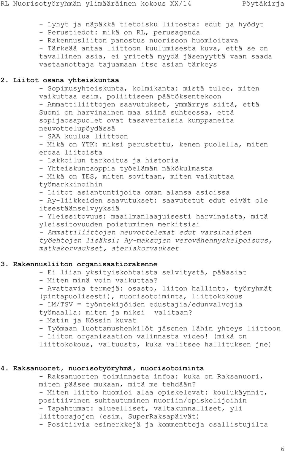 poliitiseen päätöksentekoon - Ammattiliittojen saavutukset, ymmärrys siitä, että Suomi on harvinainen maa siinä suhteessa, että sopijaosapuolet ovat tasavertaisia kumppaneita neuvottelupöydässä - SAA