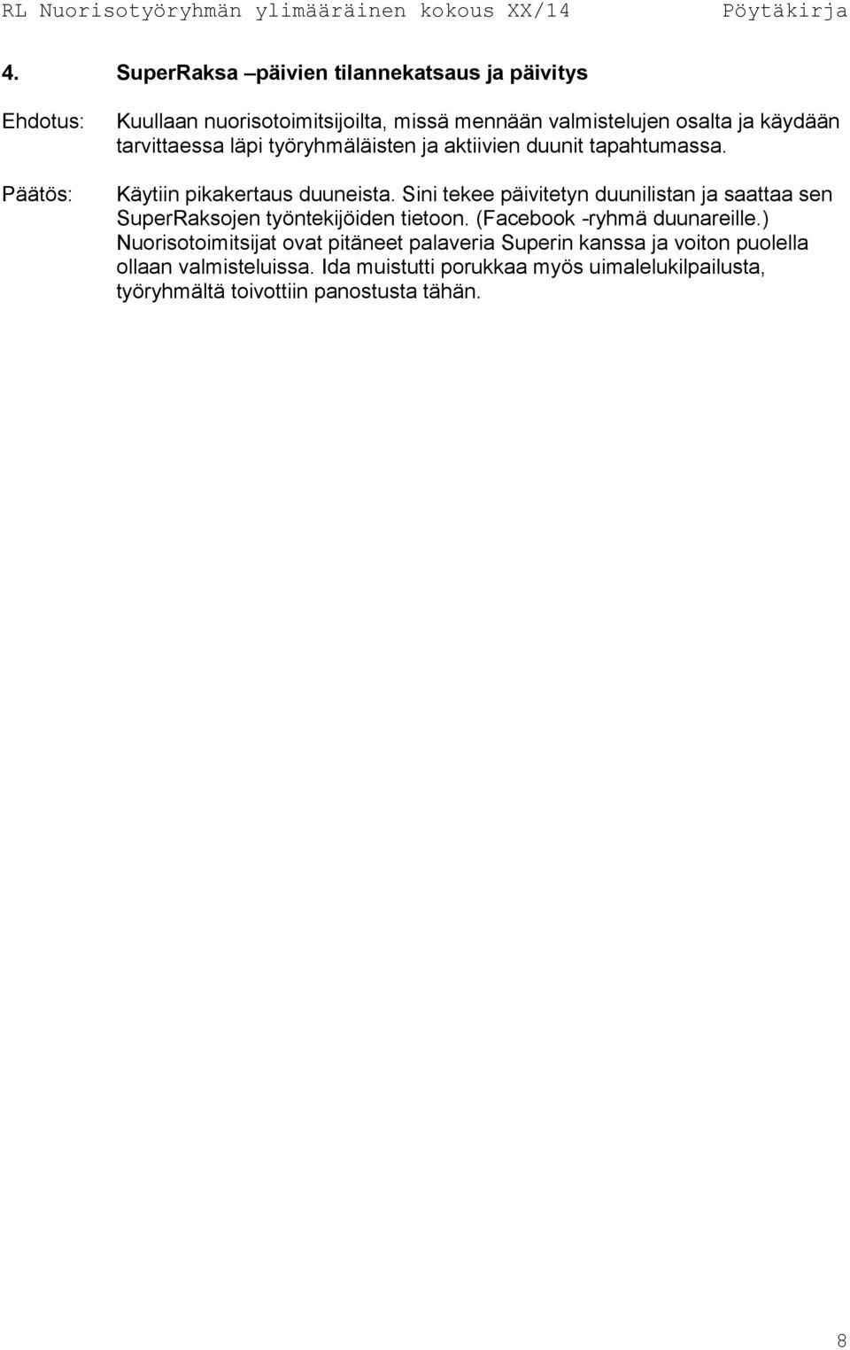 Sini tekee päivitetyn duunilistan ja saattaa sen SuperRaksojen työntekijöiden tietoon. (Facebook -ryhmä duunareille.