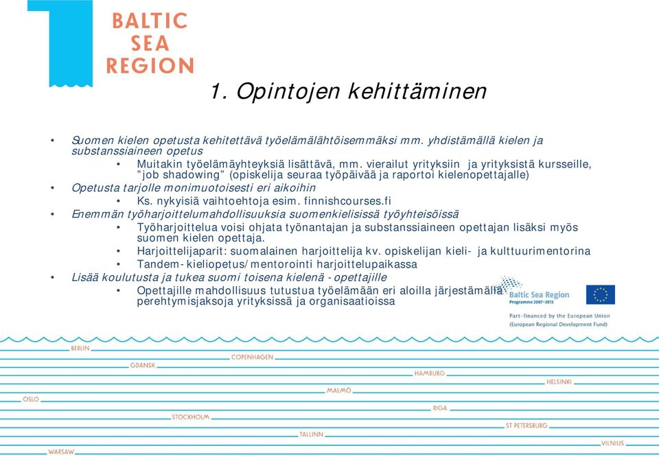 finnishcourses.fi Enemmän työharjoittelumahdollisuuksia suomenkielisissä työyhteisöissä Työharjoittelua voisi ohjata työnantajan ja substanssiaineen opettajan lisäksi myös suomen kielen opettaja.