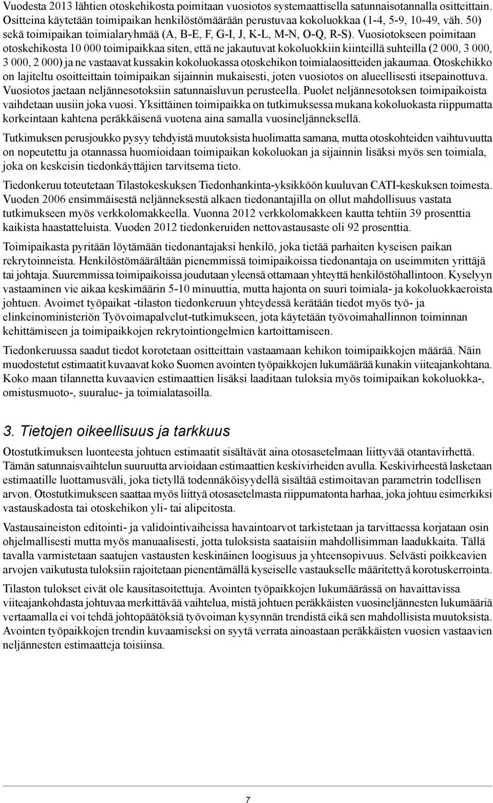 Vuosiotokseen poimitaan otoskehikosta 10 000 toimipaikkaa siten, että ne jakautuvat kokoluokkiin kiinteillä suhteilla (2 000, 3 000, 3 000, 2 000) ja ne vastaavat kussakin kokoluokassa otoskehikon