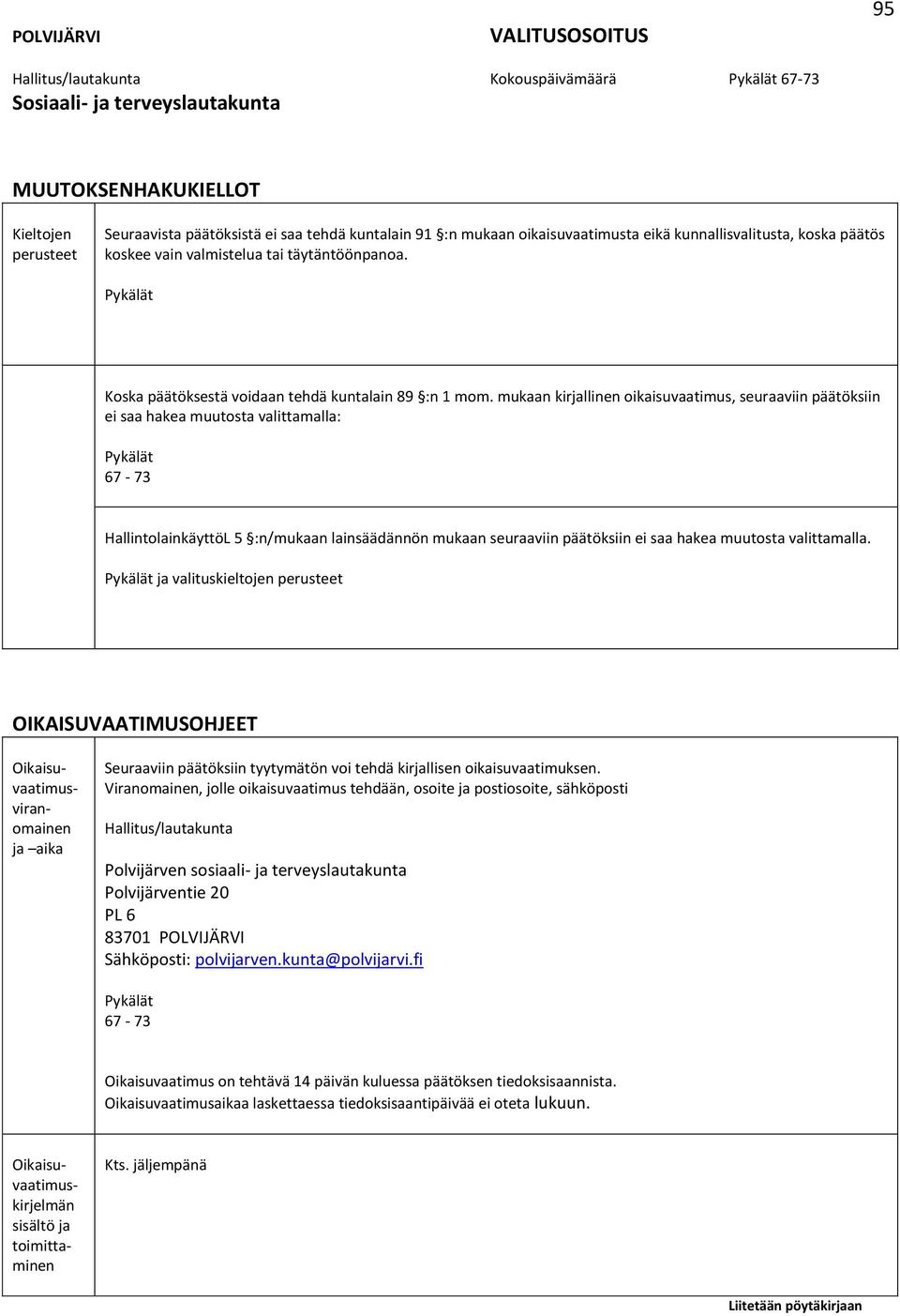 mukaan kirjallinen oikaisuvaatimus, seuraaviin päätöksiin ei saa hakea muutosta valittamalla: 67-73 HallintolainkäyttöL 5 :n/mukaan lainsäädännön mukaan seuraaviin päätöksiin ei saa hakea muutosta