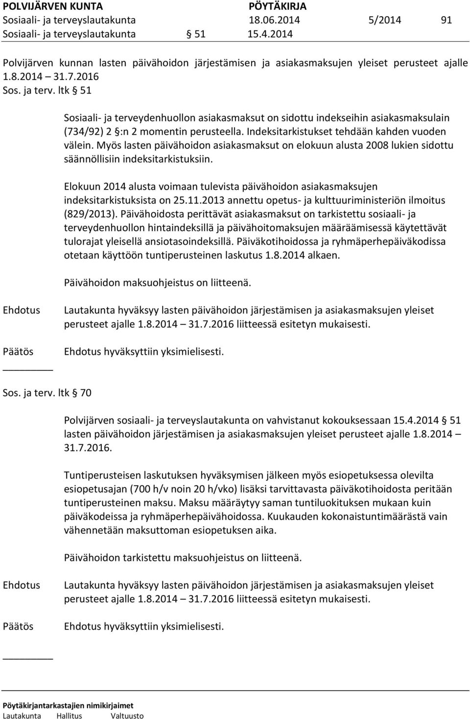 Myös lasten päivähoidon asiakasmaksut on elokuun alusta 2008 lukien sidottu säännöllisiin indeksitarkistuksiin.