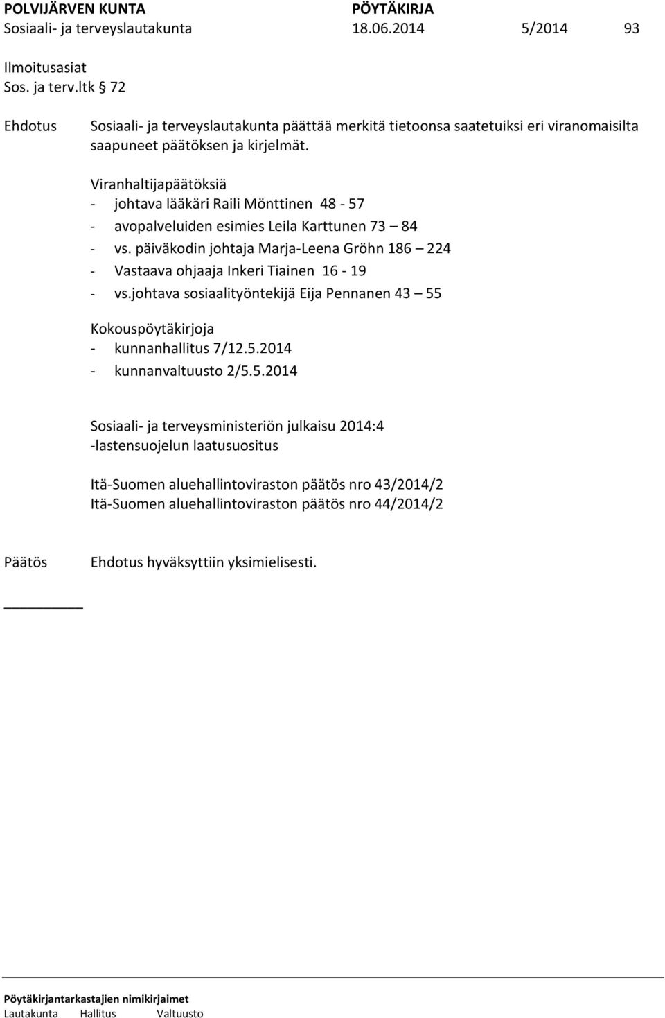 päiväkodin johtaja Marja-Leena Gröhn 186 224 - Vastaava ohjaaja Inkeri Tiainen 16-19 - vs.johtava sosiaalityöntekijä Eija Pennanen 43 55 Kokouspöytäkirjoja - kunnanhallitus 7/12.5.2014 - kunnanvaltuusto 2/5.