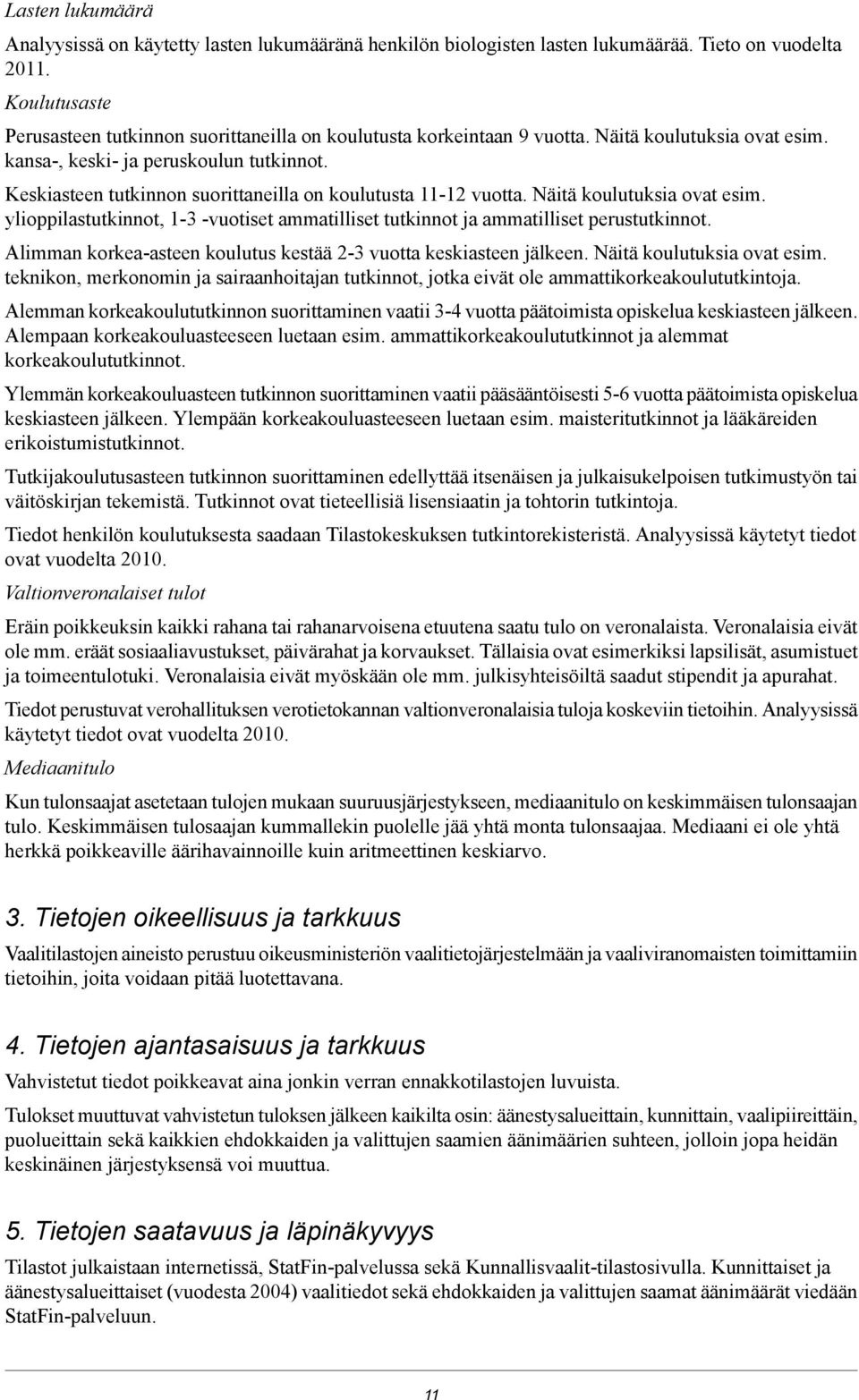 Keskiasteen tutkinnon suorittaneilla on koulutusta 11-12 vuotta. Näitä koulutuksia ovat esim. ylioppilastutkinnot, 1-3 -vuotiset ammatilliset tutkinnot ja ammatilliset perustutkinnot.