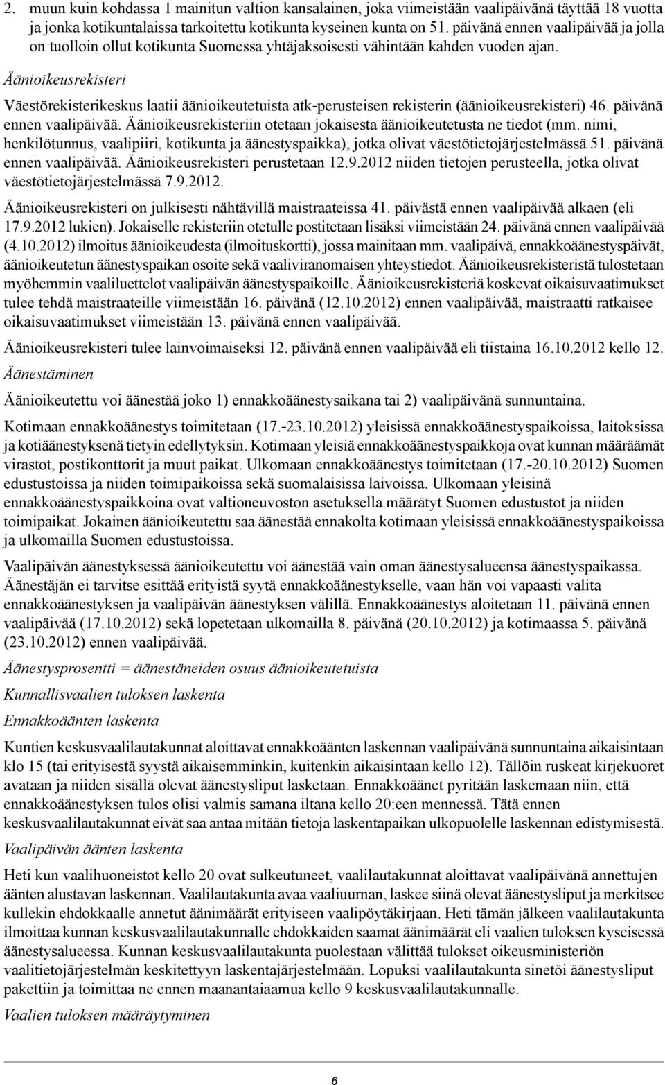 Äänioikeusrekisteri Väestörekisterikeskus laatii äänioikeutetuista atk-perusteisen rekisterin (äänioikeusrekisteri) 46. päivänä ennen vaalipäivää.