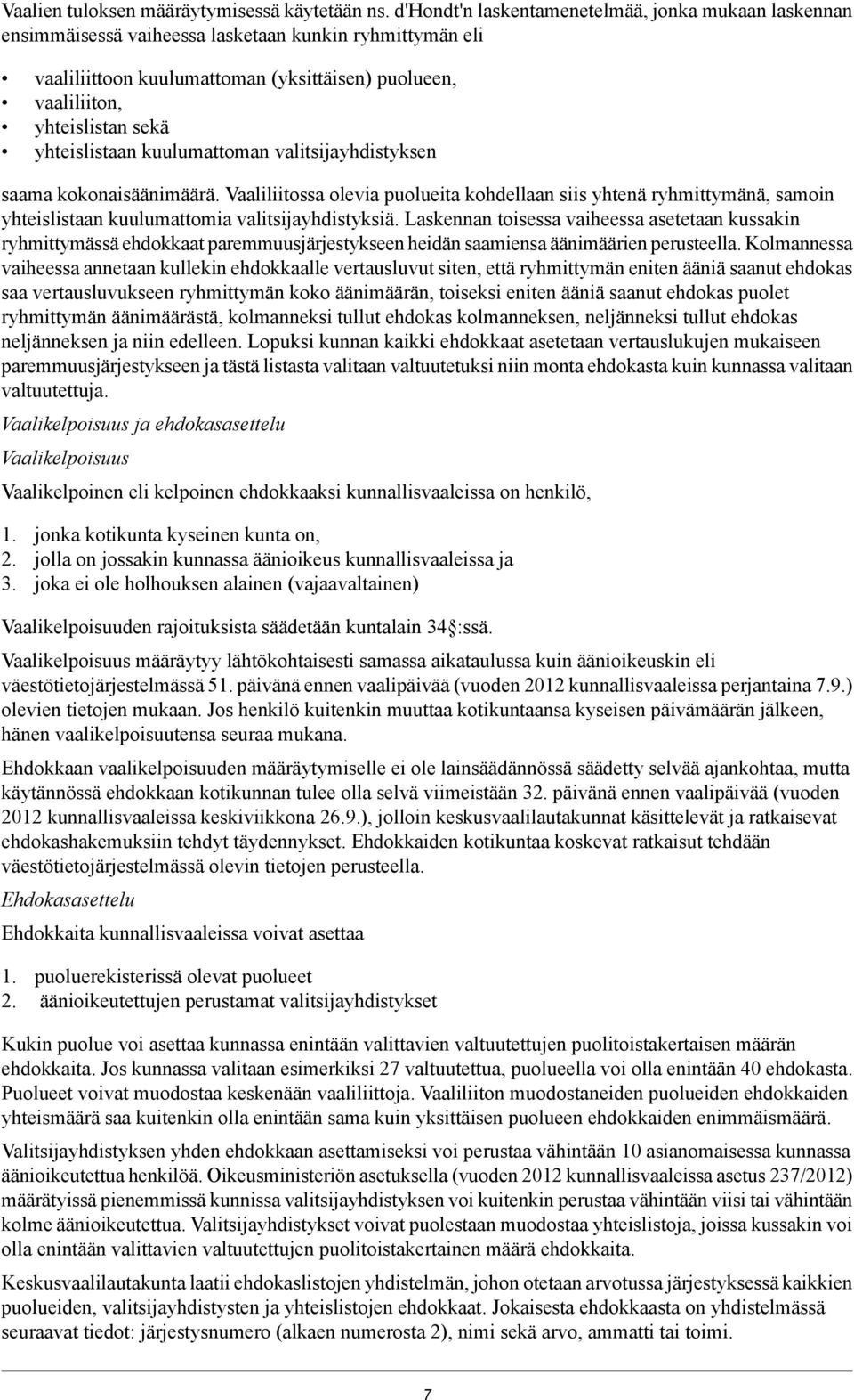 yhteislistaan kuulumattoman valitsijayhdistyksen saama kokonaisäänimäärä. Vaaliliitossa olevia puolueita kohdellaan siis yhtenä ryhmittymänä, samoin yhteislistaan kuulumattomia valitsijayhdistyksiä.