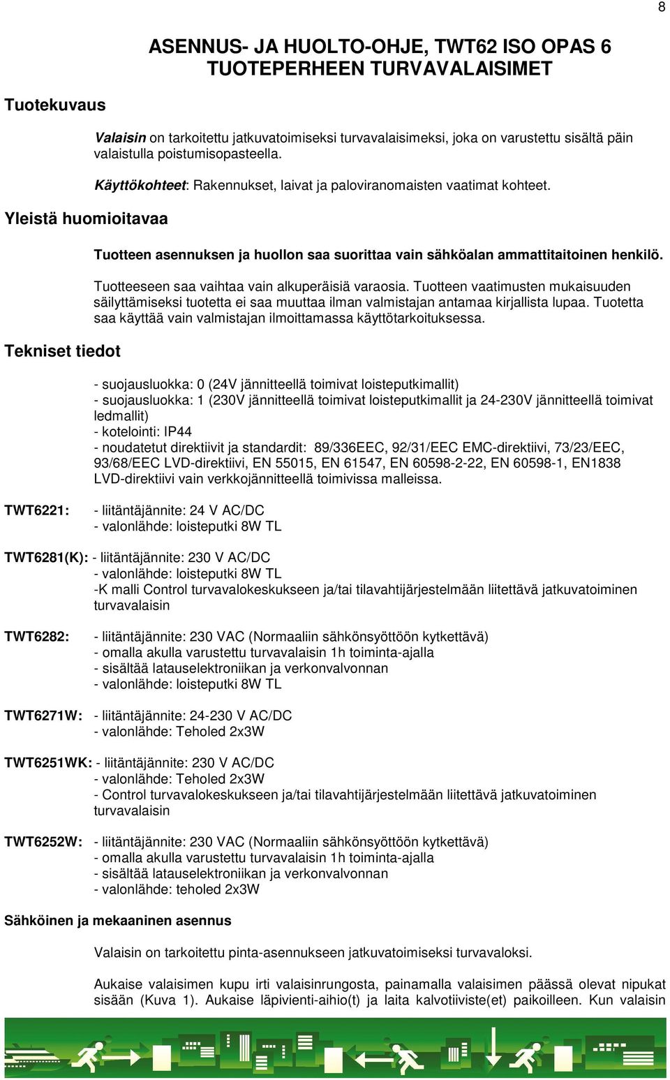 Tuotteen asennuksen ja huollon saa suorittaa vain sähköalan ammattitaitoinen henkilö. Tuotteeseen saa vaihtaa vain alkuperäisiä varaosia.