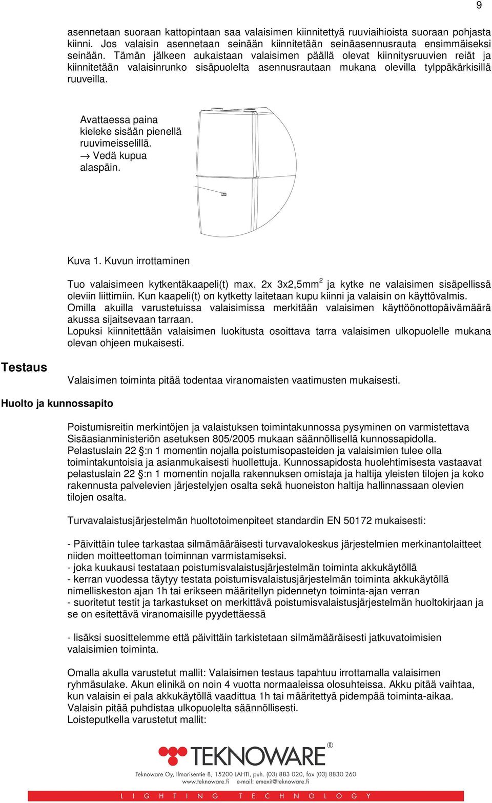 9 Avattaessa paina kieleke sisään pienellä ruuvimeisselillä. Vedä kupua alaspäin. Kuva 1. Kuvun irrottaminen Tuo valaisimeen kytkentäkaapeli(t) max.