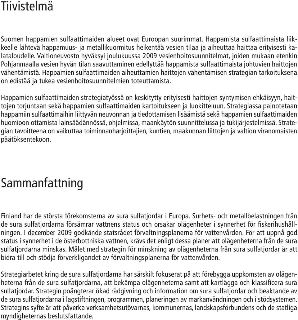 Valtioneuvosto hyväksyi joulukuussa 2009 vesienhoitosuunnitelmat, joiden mukaan etenkin Pohjanmaalla vesien hyvän tilan saavuttaminen edellyttää happamista sulfaattimaista johtuvien haittojen