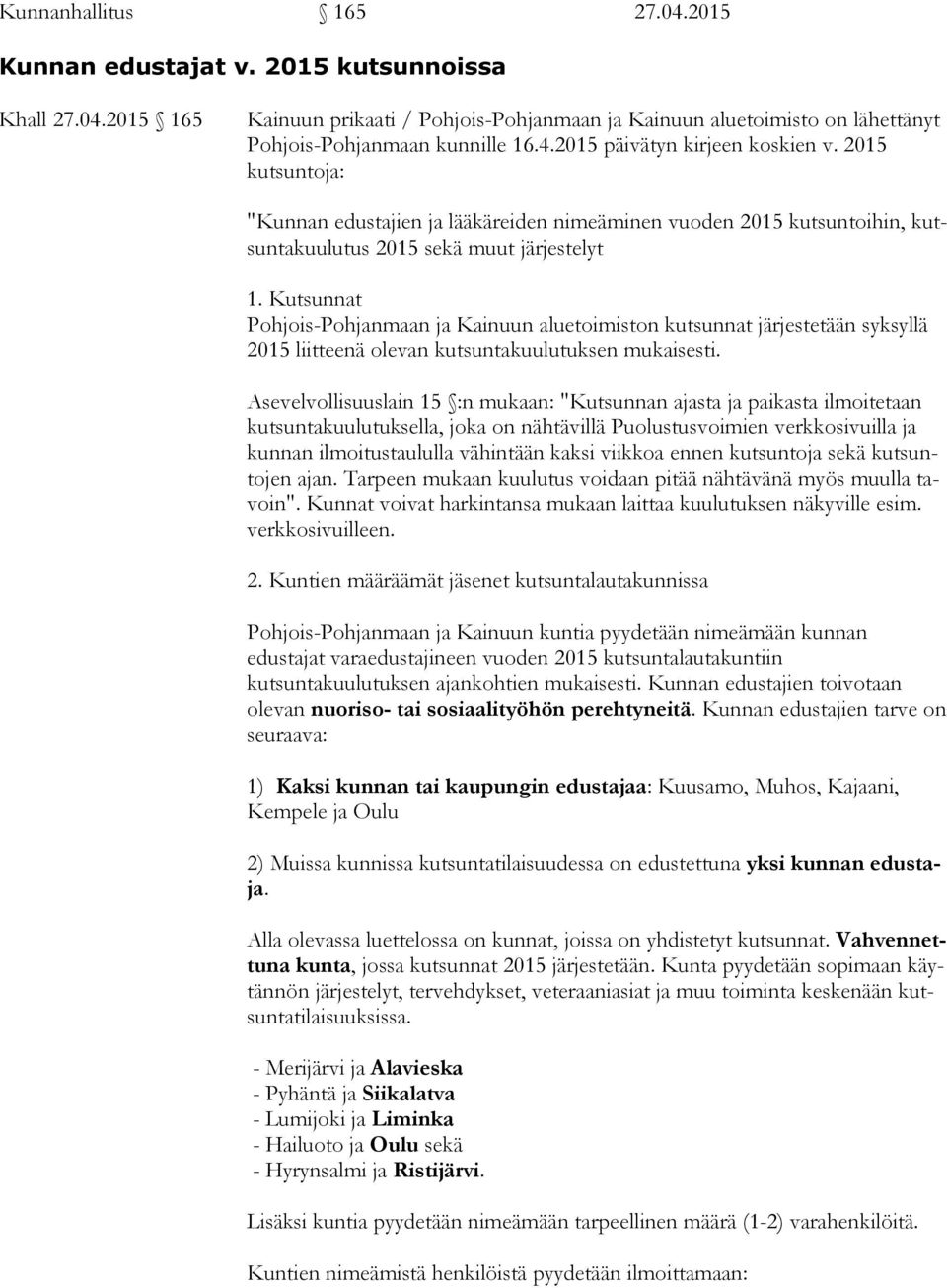 Kutsunnat Pohjois-Pohjanmaan ja Kainuun aluetoimiston kutsunnat järjestetään syksyllä 2015 liitteenä olevan kutsuntakuulutuksen mukaisesti.