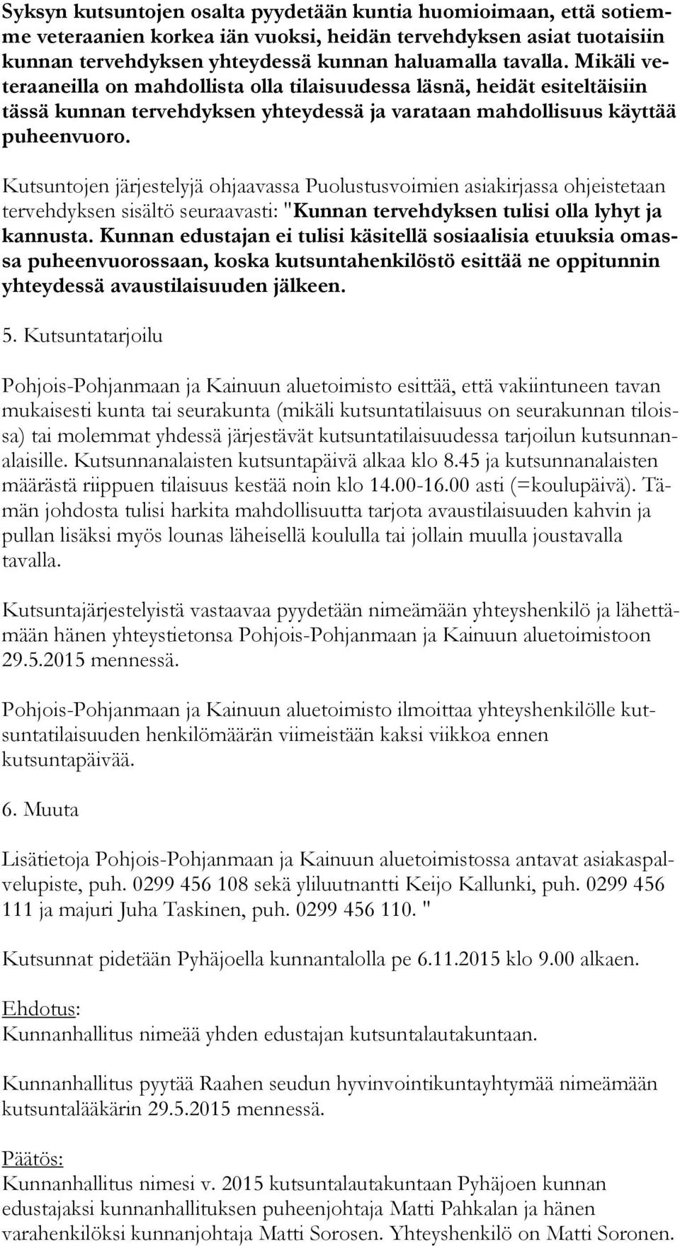 Kutsuntojen järjestelyjä ohjaavassa Puolustusvoimien asiakirjassa ohjeistetaan ter veh dyk sen sisältö seuraavasti: "Kunnan tervehdyksen tulisi olla lyhyt ja kan nus ta.