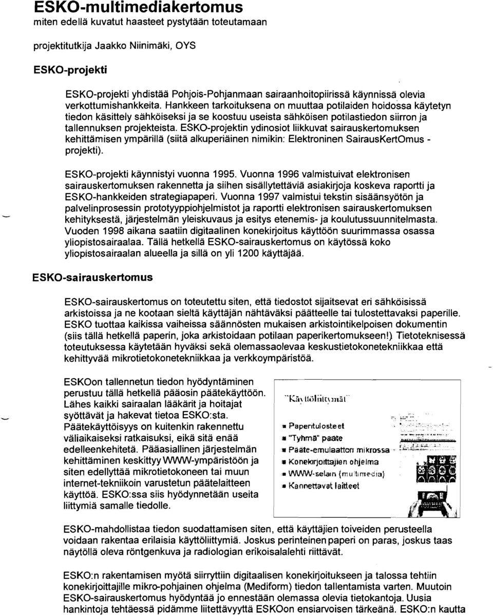 ESKO-projektin ydinosiot liikkuvat sairauskertomuksen kehittämisen ympärillä (siitä alkuperiäinen nimikin: Elektroninen SairausKertOmus - projekti). ESKO-projekti käynnistyi vuonna 1995.