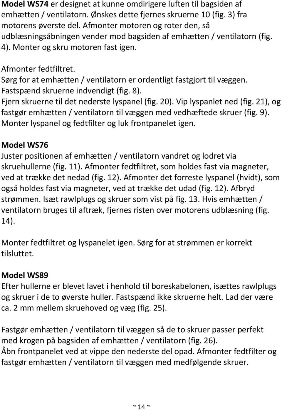 Sørg for at emhætten / ventilatorn er ordentligt fastgjort til væggen. Fastspænd skruerne indvendigt (fig. 8). Fjern skruerne til det nederste lyspanel (fig. 20). Vip lyspanlet ned (fig.