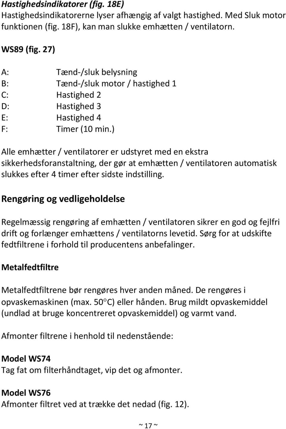 ) Alle emhætter / ventilatorer er udstyret med en ekstra sikkerhedsforanstaltning, der gør at emhætten / ventilatoren automatisk slukkes efter 4 timer efter sidste indstilling.