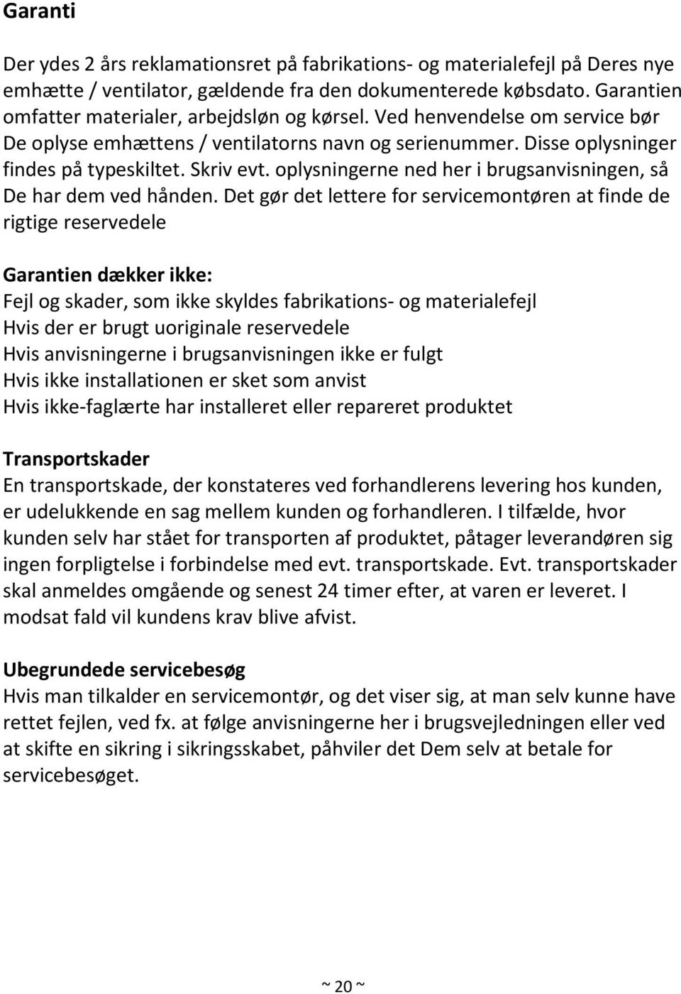 oplysningerne ned her i brugsanvisningen, så De har dem ved hånden.