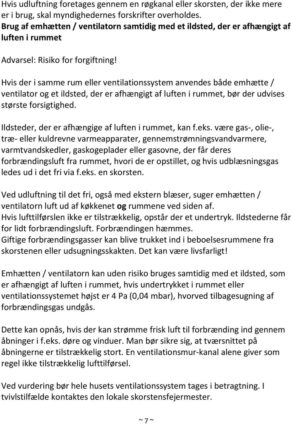 Hvis der i samme rum eller ventilationssystem anvendes både emhætte / ventilator og et ildsted, der er afhængigt af luften i rummet, bør der udvises største forsigtighed.