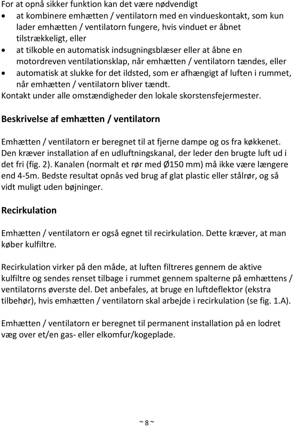 luften i rummet, når emhætten / ventilatorn bliver tændt. Kontakt under alle omstændigheder den lokale skorstensfejermester.