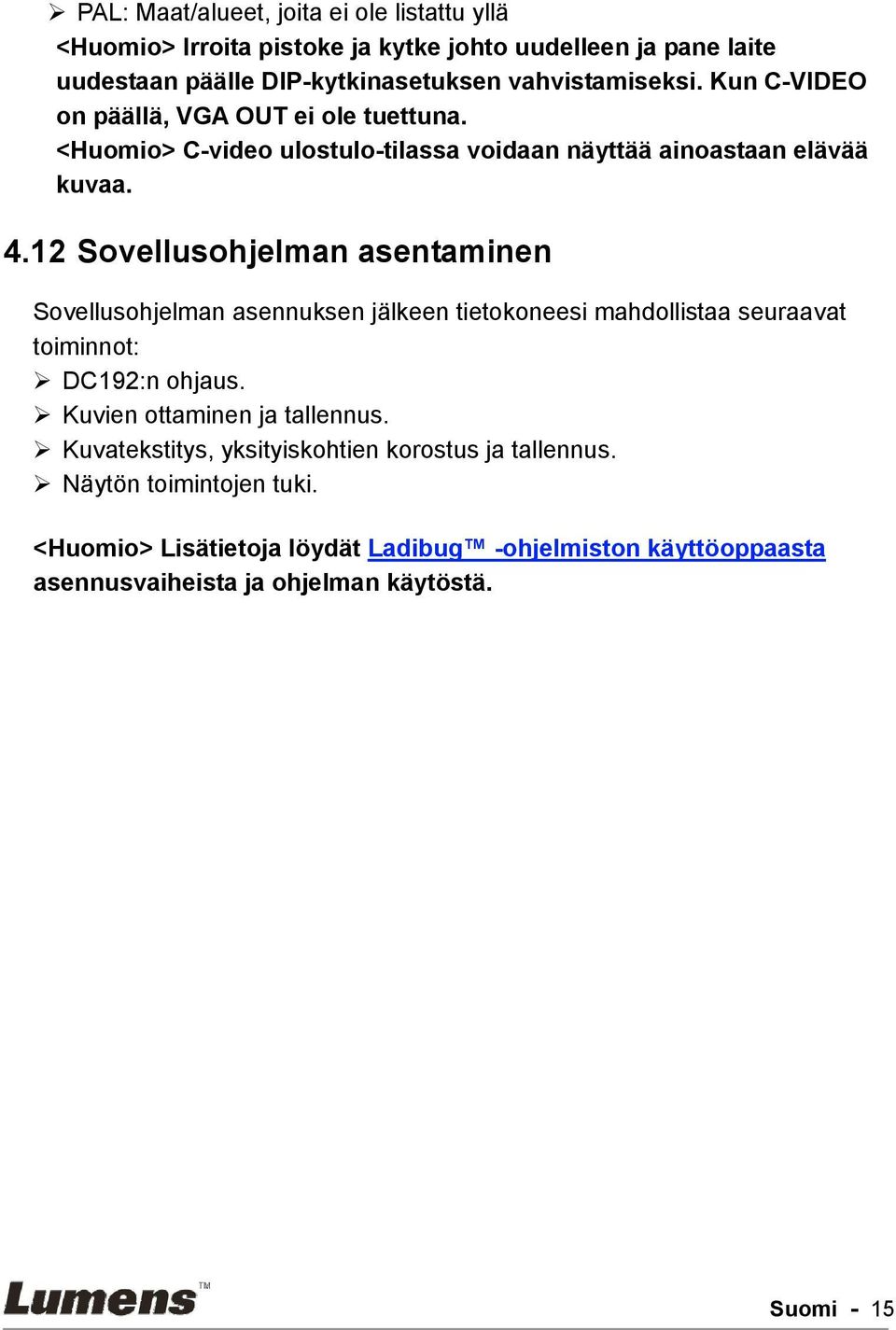 12 Sovellusohjelman asentaminen Sovellusohjelman asennuksen jälkeen tietokoneesi mahdollistaa seuraavat toiminnot: DC192:n ohjaus. Kuvien ottaminen ja tallennus.