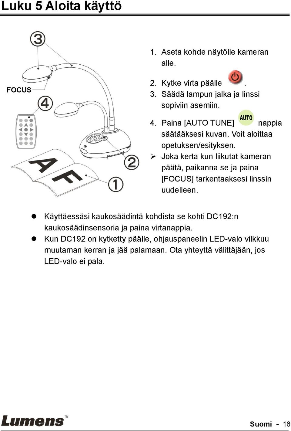 Joka kerta kun liikutat kameran päätä, paikanna se ja paina [FOCUS] tarkentaaksesi linssin uudelleen.