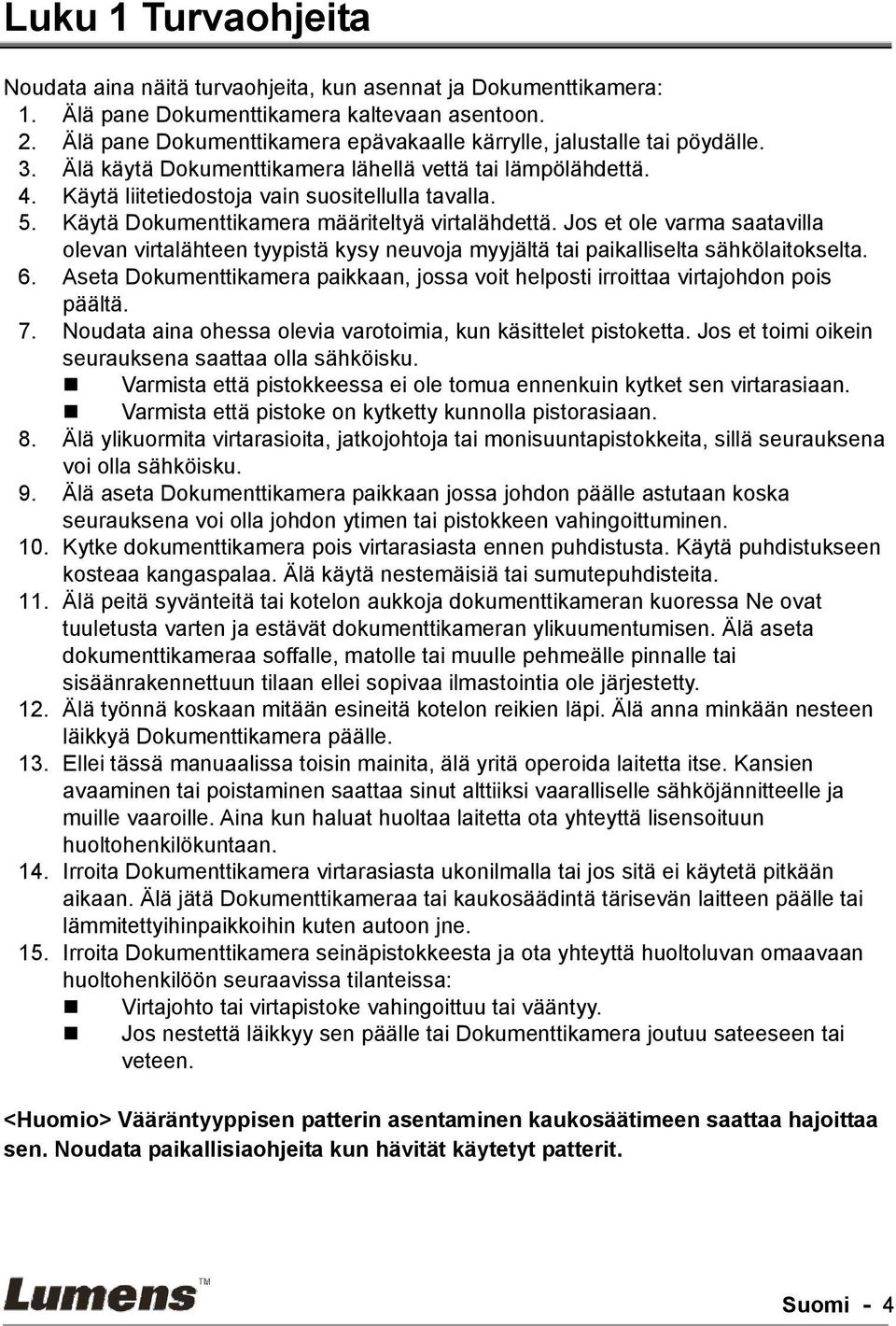 Käytä Dokumenttikamera määriteltyä virtalähdettä. Jos et ole varma saatavilla olevan virtalähteen tyypistä kysy neuvoja myyjältä tai paikalliselta sähkölaitokselta. 6.