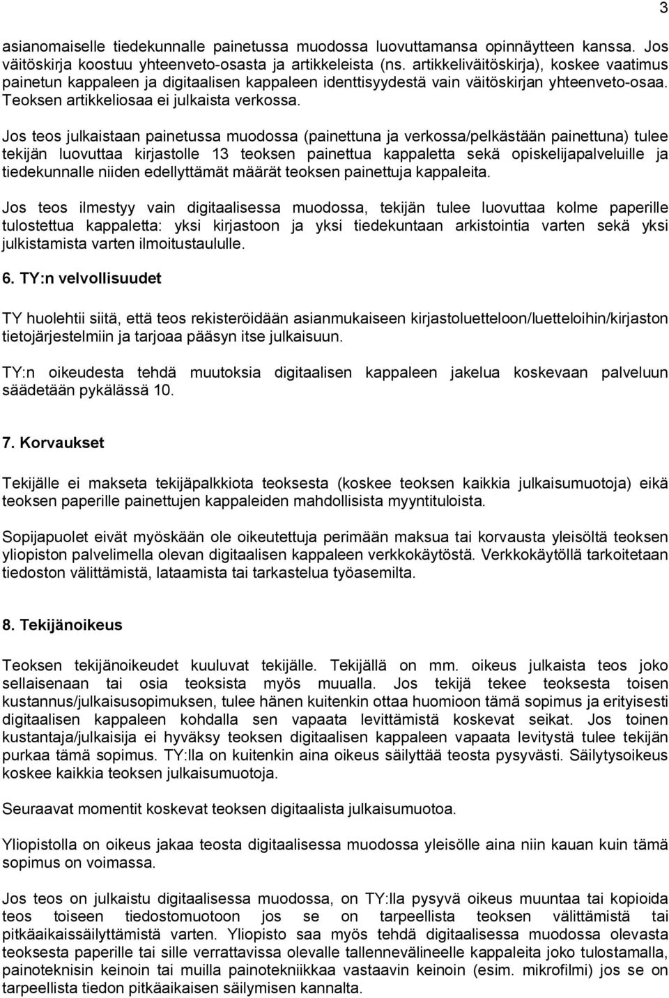 Jos teos julkaistaan painetussa muodossa (painettuna ja verkossa/pelkästään painettuna) tulee tekijän luovuttaa kirjastolle 13 teoksen painettua kappaletta sekä opiskelijapalveluille ja tiedekunnalle