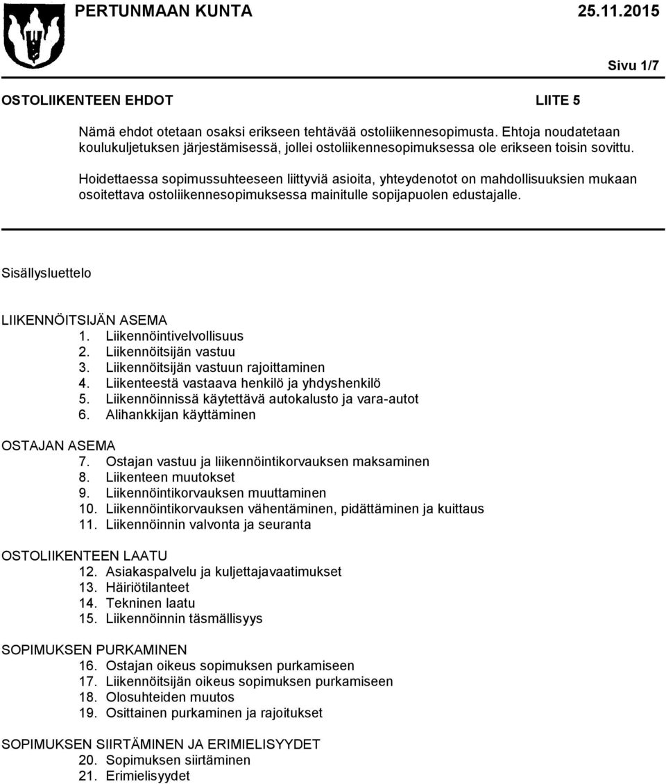 Hoidettaessa sopimussuhteeseen liittyviä asioita, yhteydenotot on mahdollisuuksien mukaan osoitettava ostoliikennesopimuksessa mainitulle sopijapuolen edustajalle.