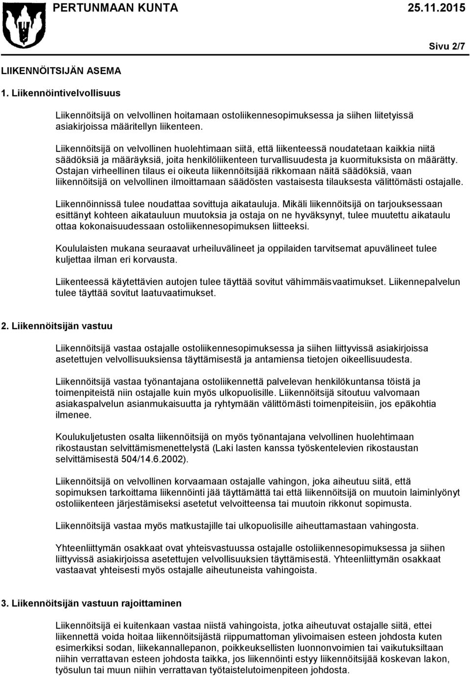 Ostajan virheellinen tilaus ei oikeuta liikennöitsijää rikkomaan näitä säädöksiä, vaan liikennöitsijä on velvollinen ilmoittamaan säädösten vastaisesta tilauksesta välittömästi ostajalle.