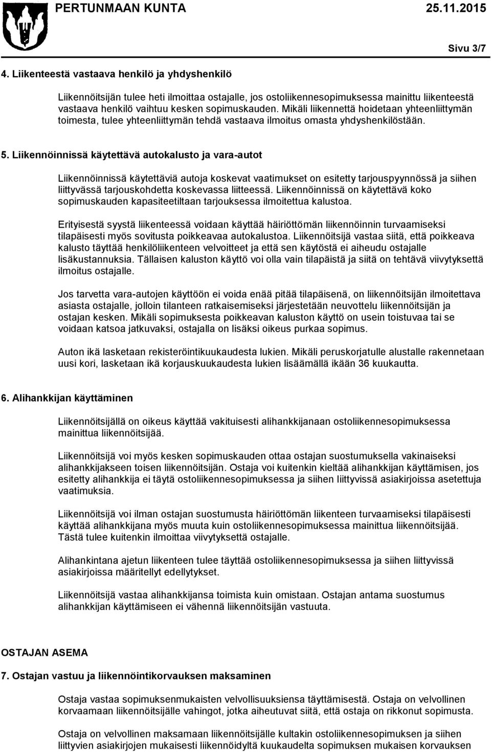 Liikennöinnissä käytettävä autokalusto ja vara-autot Liikennöinnissä käytettäviä autoja koskevat vaatimukset on esitetty tarjouspyynnössä ja siihen liittyvässä tarjouskohdetta koskevassa liitteessä.