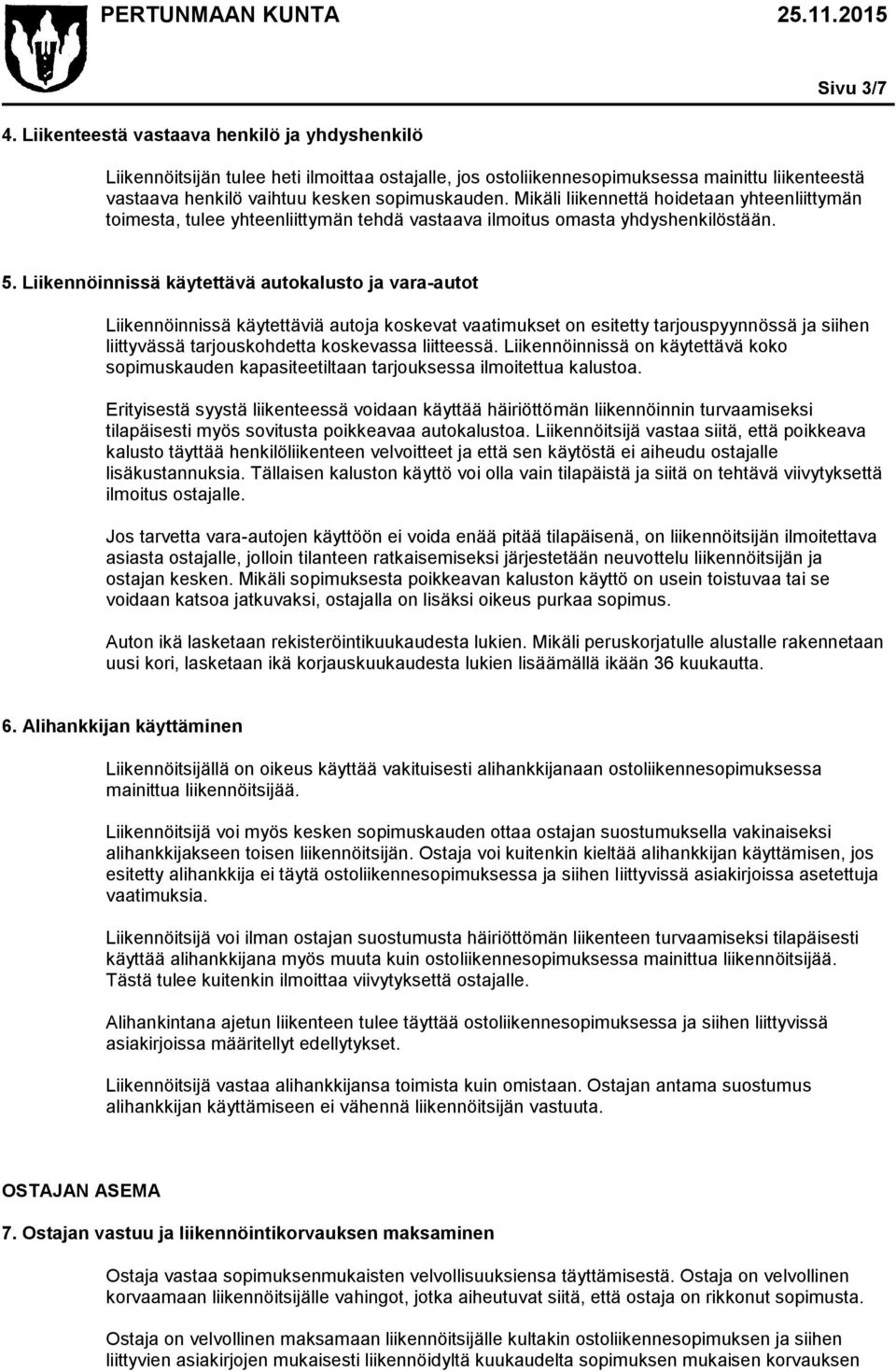 Liikennöinnissä käytettävä autokalusto ja vara-autot Liikennöinnissä käytettäviä autoja koskevat vaatimukset on esitetty tarjouspyynnössä ja siihen liittyvässä tarjouskohdetta koskevassa liitteessä.