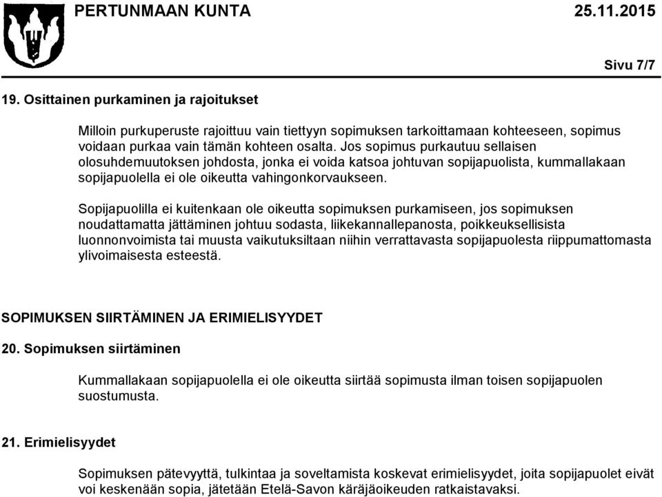 Sivu 7/7 Sopijapuolilla ei kuitenkaan ole oikeutta sopimuksen purkamiseen, jos sopimuksen noudattamatta jättäminen johtuu sodasta, liikekannallepanosta, poikkeuksellisista luonnonvoimista tai muusta