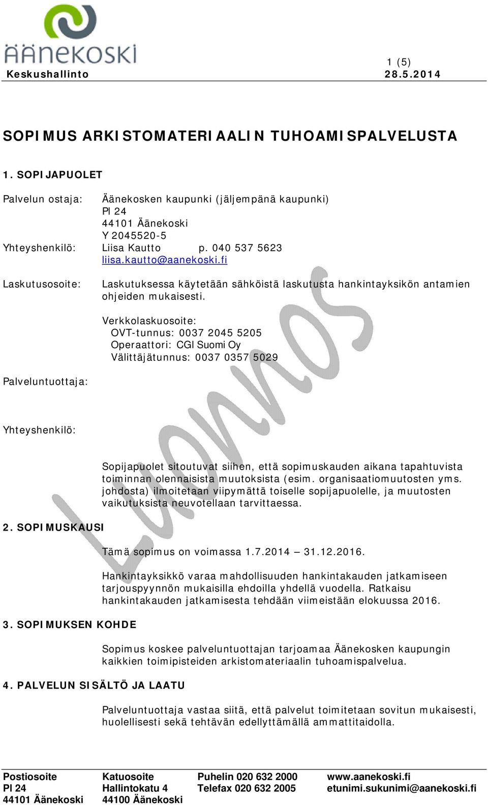 Verkkolaskuosoite: OVT-tunnus: 0037 2045 5205 Operaattori: CGI Suomi Oy Välittäjätunnus: 0037 0357 5029 Palveluntuottaja: Yhteyshenkilö: 2. SOPIMUSKAUSI 3. SOPIMUKSEN KOHDE 4.