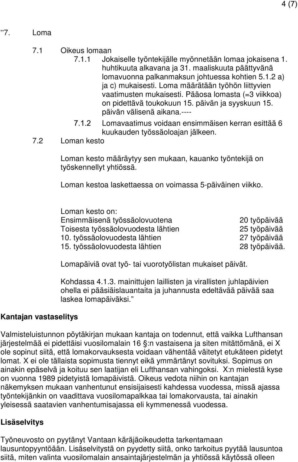 ---- Lomavaatimus voidaan ensimmäisen kerran esittää 6 kuukauden työssäoloajan jälkeen. 7.2 Loman kesto Loman kesto määräytyy sen mukaan, kauanko työntekijä on työskennellyt yhtiössä.