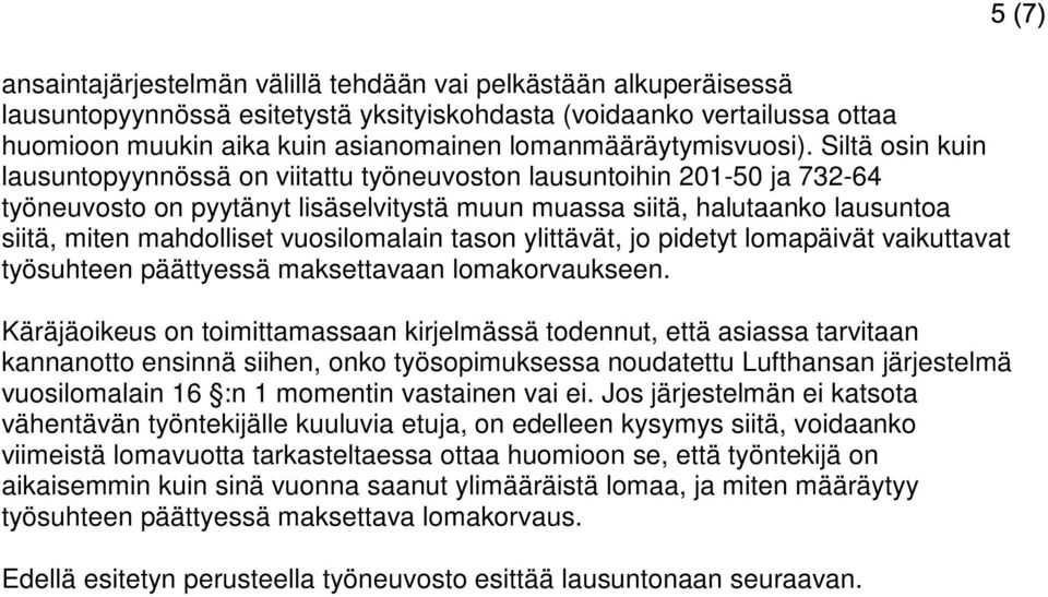 Siltä osin kuin lausuntopyynnössä on viitattu työneuvoston lausuntoihin 201-50 ja 732-64 työneuvosto on pyytänyt lisäselvitystä muun muassa siitä, halutaanko lausuntoa siitä, miten mahdolliset