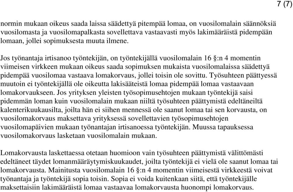 Jos työnantaja irtisanoo työntekijän, on työntekijällä vuosilomalain 16 :n 4 momentin viimeisen virkkeen mukaan oikeus saada sopimuksen mukaista vuosilomalaissa säädettyä pidempää vuosilomaa vastaava