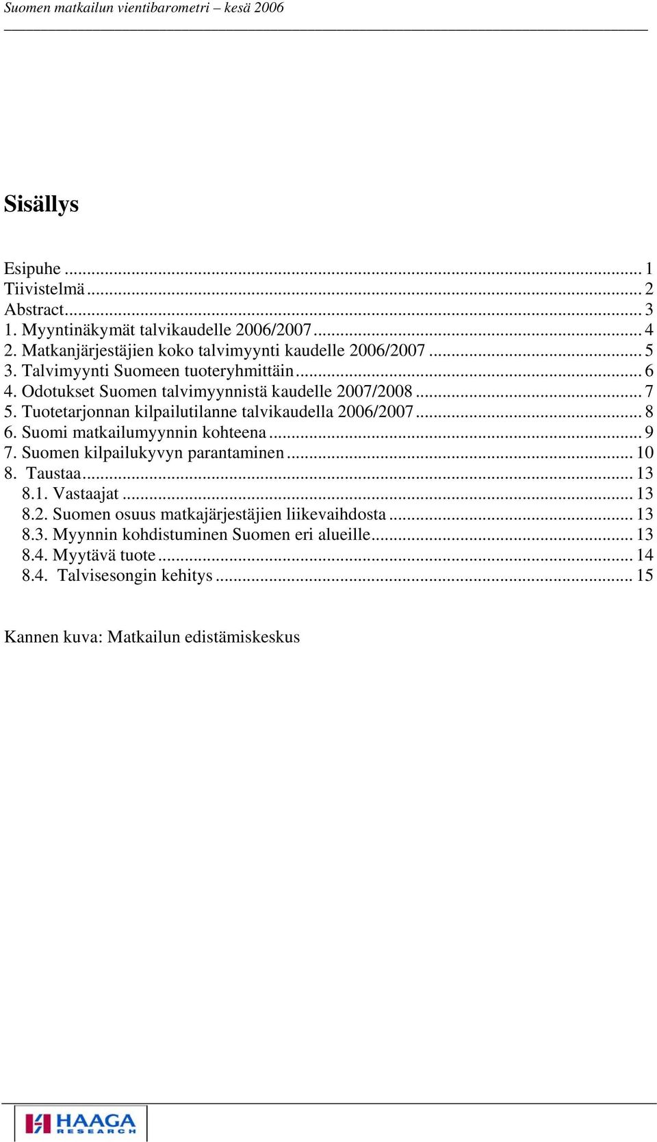 Tuotetarjonnan kilpailutilanne talvikaudella 2006/2007... 8 6. Suomi matkailumyynnin kohteena... 9 7. Suomen kilpailukyvyn parantaminen... 10 8. Taustaa... 13 8.1. Vastaajat.