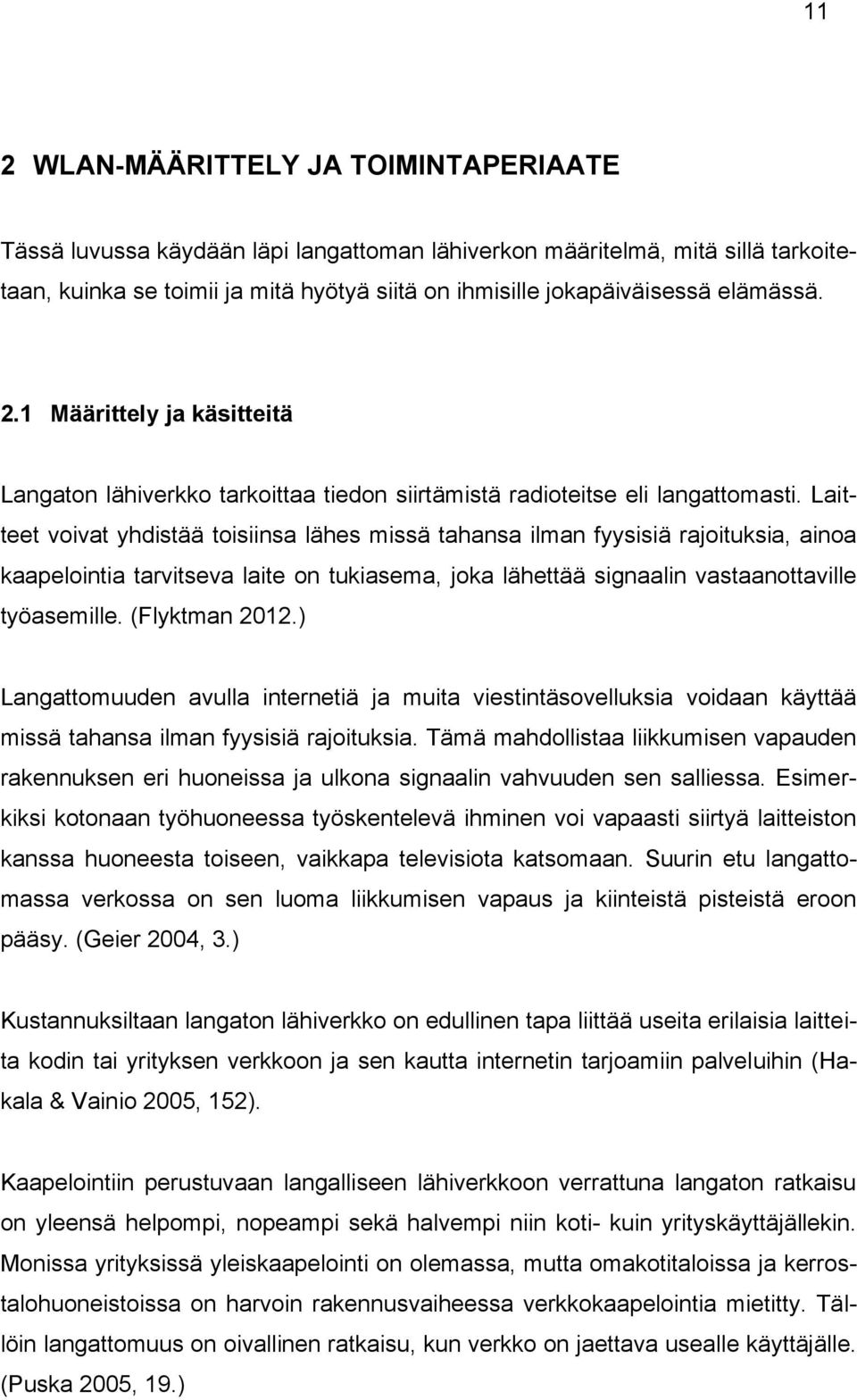 Laitteet voivat yhdistää toisiinsa lähes missä tahansa ilman fyysisiä rajoituksia, ainoa kaapelointia tarvitseva laite on tukiasema, joka lähettää signaalin vastaanottaville työasemille.