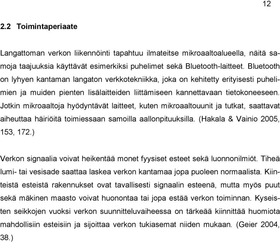 Jotkin mikroaaltoja hyödyntävät laitteet, kuten mikroaaltouunit ja tutkat, saattavat aiheuttaa häiriöitä toimiessaan samoilla aallonpituuksilla. (Hakala & Vainio 2005, 153, 172.