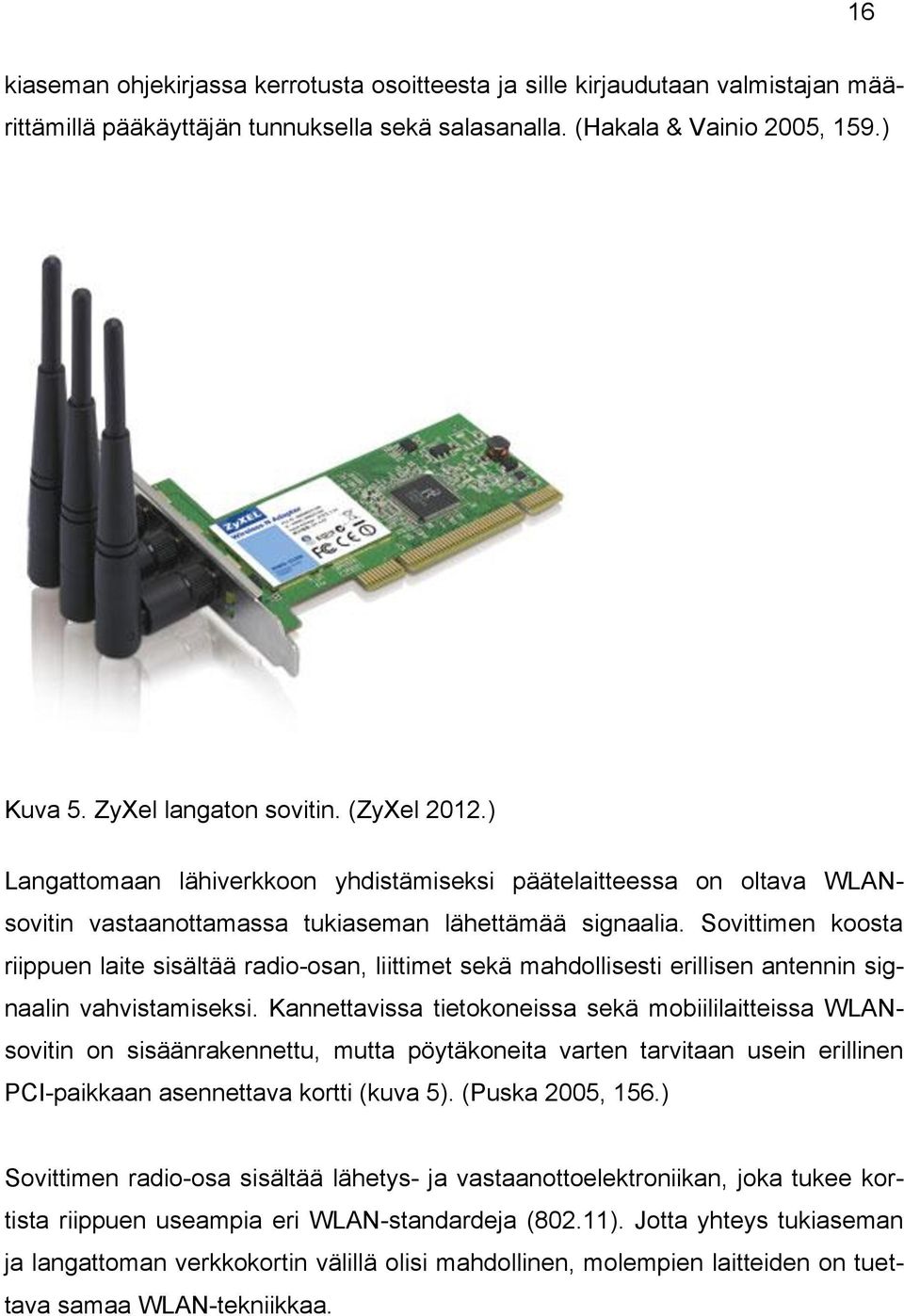 Sovittimen koosta riippuen laite sisältää radio-osan, liittimet sekä mahdollisesti erillisen antennin signaalin vahvistamiseksi.