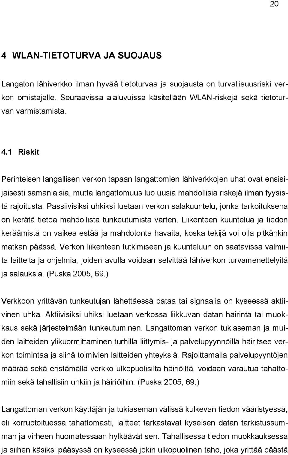 1 Riskit Perinteisen langallisen verkon tapaan langattomien lähiverkkojen uhat ovat ensisijaisesti samanlaisia, mutta langattomuus luo uusia mahdollisia riskejä ilman fyysistä rajoitusta.