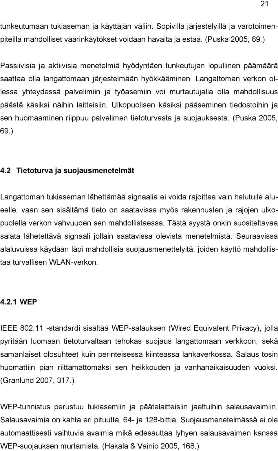 Langattoman verkon ollessa yhteydessä palvelimiin ja työasemiin voi murtautujalla olla mahdollisuus päästä käsiksi näihin laitteisiin.