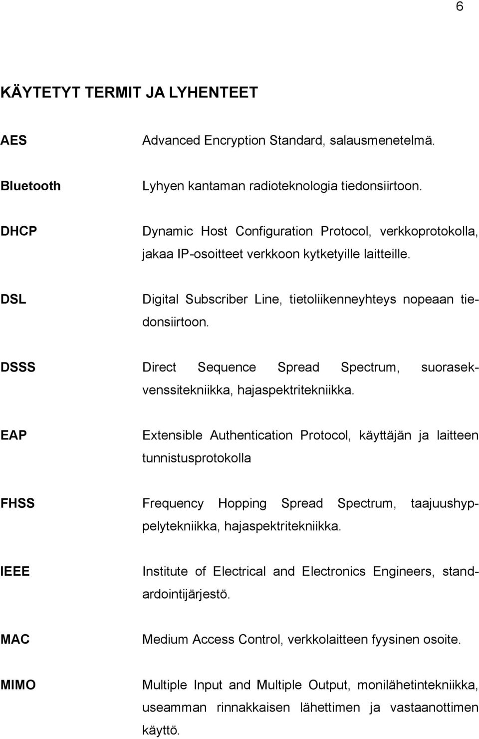 DSSS Direct Sequence Spread Spectrum, suorasekvenssitekniikka, hajaspektritekniikka.