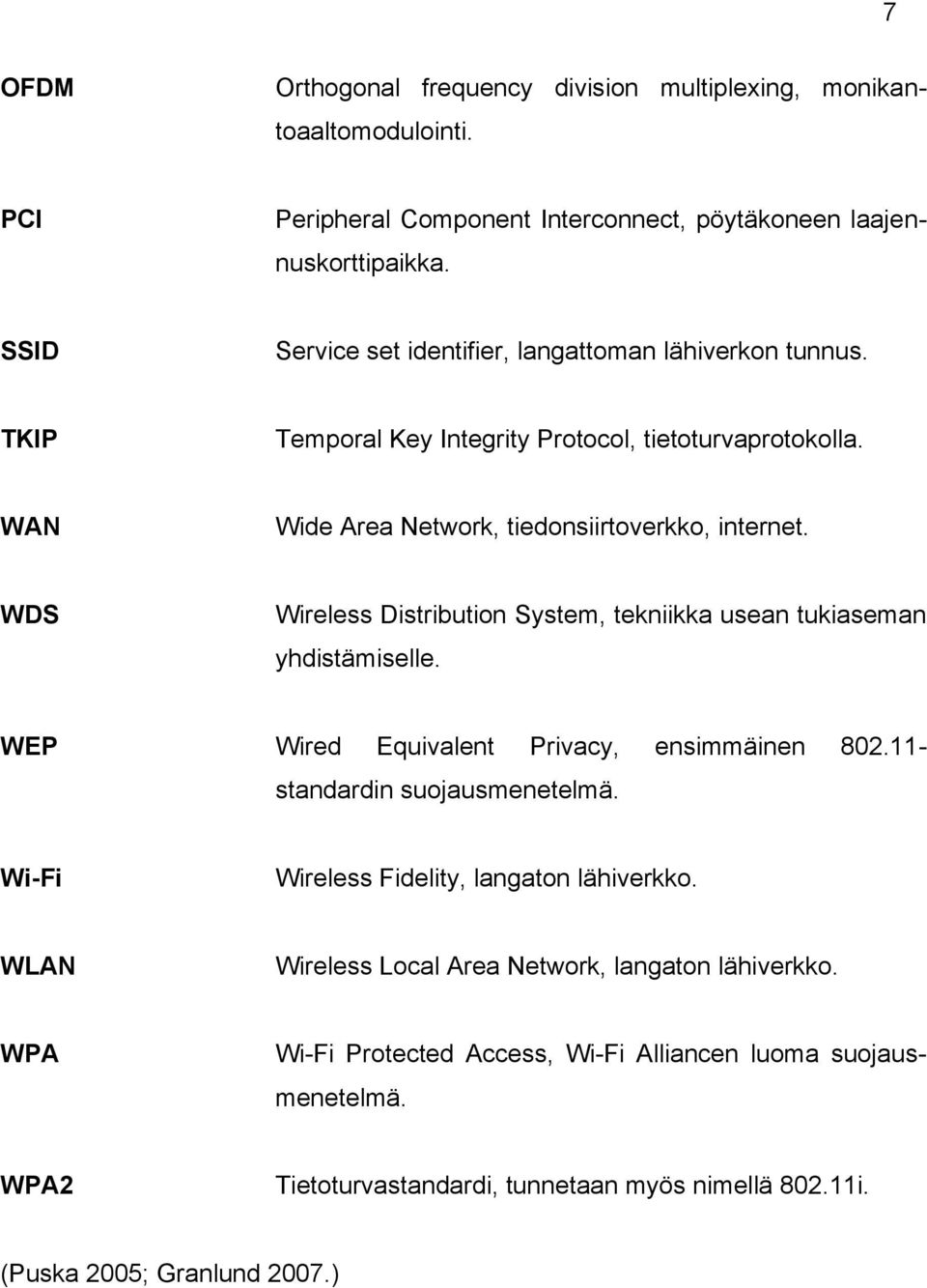 WDS Wireless Distribution System, tekniikka usean tukiaseman yhdistämiselle. WEP Wired Equivalent Privacy, ensimmäinen 802.11- standardin suojausmenetelmä.
