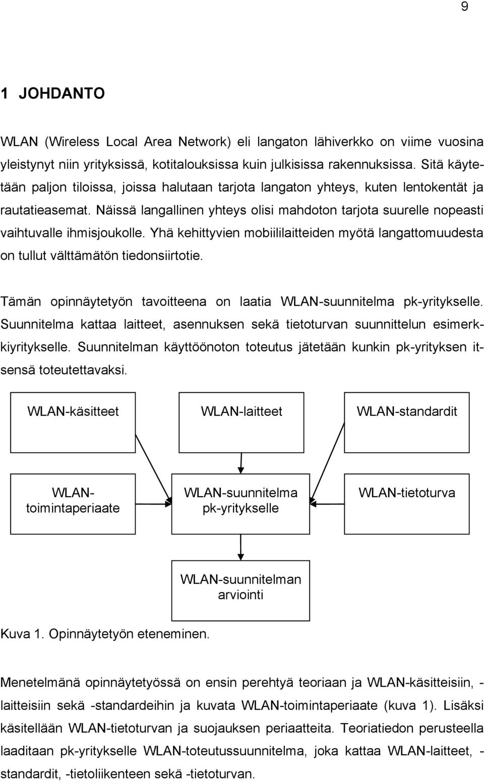 Näissä langallinen yhteys olisi mahdoton tarjota suurelle nopeasti vaihtuvalle ihmisjoukolle. Yhä kehittyvien mobiililaitteiden myötä langattomuudesta on tullut välttämätön tiedonsiirtotie.